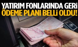 Yatırım fonlarında geri ödeme planı belli oldu!