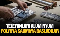 Telefonları alüminyum folyoya sarmaya başladılar