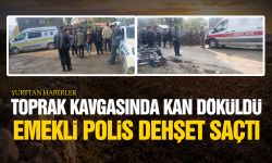 Toprak kavgasında kan döküldü: Emekli polis dehşet saçtı!