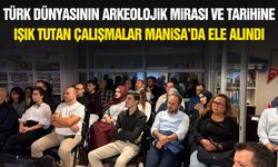 Türk dünyasının arkeolojik mirası ve tarihine ışık tutan çalışmalar Manisa’da ele alındı