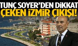 Tunç Soyer’den dikkat çeken İzmir çıkışı!