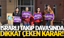Israrlı takip davasında dikkat çeken karar!