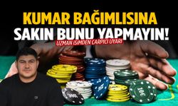 Uzman isimden çarpıcı uyarı: Kumar bağımlısına sakın bunu yapmayın!