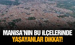 Manisa’nın bu ilçelerinde yaşayanlar dikkat!