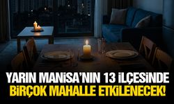 Yarın Manisa’nın 13 ilçesinde birçok mahalle etkilenecek!