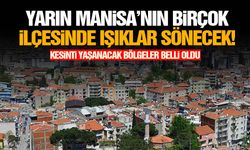 Yarın Manisa’nın birçok ilçesinde ışıklar sönecek!