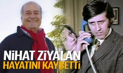 Yeşilçam’ın usta oyuncusu Nihat Ziyalan hayatını kaybetti
