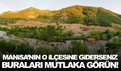 Manisa’nın o ilçesine giderseniz buraları mutlaka görün!