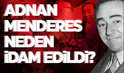 Adnan Menderes neden idam edildi?