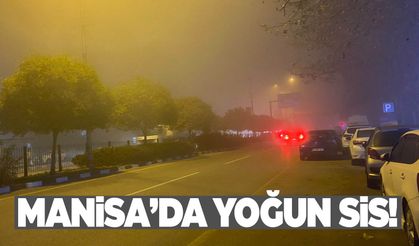 Manisa’da yoğun sis… Göz gözü görmüyor!