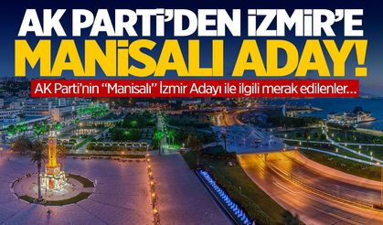 AK Parti'den İzmir'e Manisalı aday! İşte merak edilenler