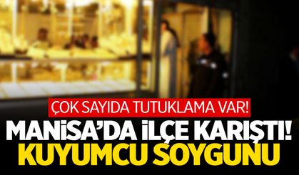 Manisa'da ilçe karıştı! Kuyumcu soygunu... Çok sayıda tutuklama var