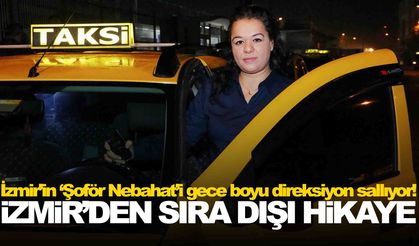 İzmir’in ‘Şoför Nebahat’i gece boyu direksiyon sallıyor!