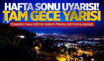 Manisalılar dikkat! Hafta sonu etkisini arttıracak! Tam gece yarısı...