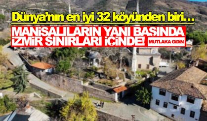 Dünya’nın en iyi 32 köyünden biri… Manisalıların yanı başında, İzmir sınırları içinde!