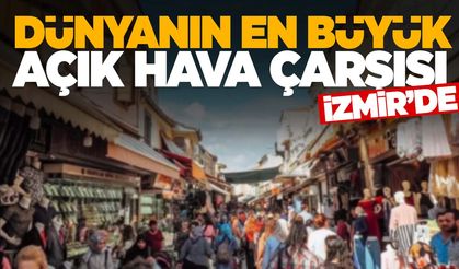 Dünyanın en büyük açık hava çarşısı İzmir’de!