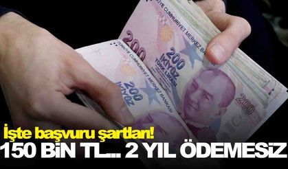 Tam 150 bin TL… 2 yıl ödemesiz, tamamı faizsiz! İşte başvuru şartları!