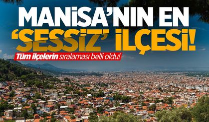 Sıralama belli oldu… Manisa’nın en sessiz ilçesi!