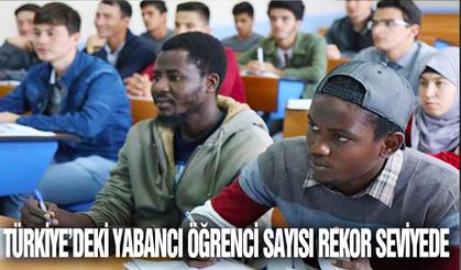Türkiye’deki yabancı öğrenci sayısı rekor seviyede