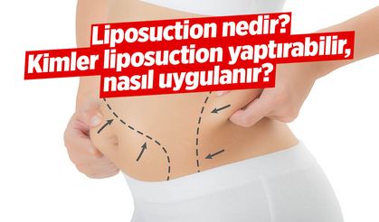 Liposuction nedir? Kimler liposuction yaptırabilir, nasıl uygulanır?