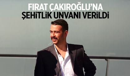 Fırat Yılmaz Çakıroğlu'na şehitlik unvanı verildi