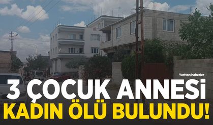 3 çocuk annesi kadın boğularak öldürüldü!