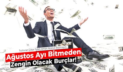 Ağustos Ayı Bitmeden Zengin Olacak Burçlar! Aranızı Bozmayın…