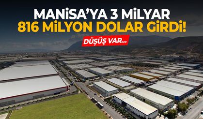 Manisa’ya 3 milyar 816 milyon dolar girdi! Düşüş var…