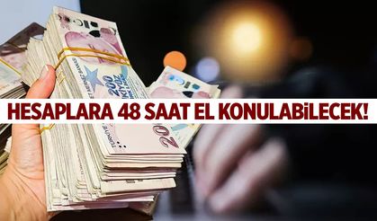 Banka hesaplarına 48 saat el konulabilecek