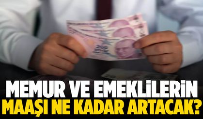 Memur ve emeklilerin maaşı ne kadar artacak?