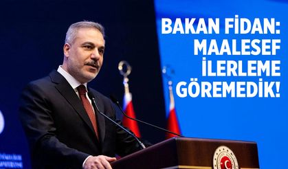 Bakan Fidan: Maalesef ilerleme göremedik!