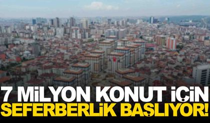 Kentsel dönüşümde yeni dönem... 7 milyon konut için seferberlik!