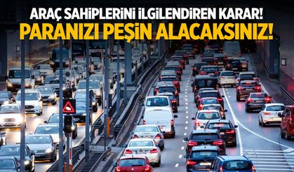 Araç sahiplerini ilgilendiren karar! Paranızı peşin alacaksınız