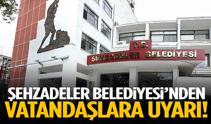 Şehzadeler Belediyesi’nden vatandaşlara uyarı!