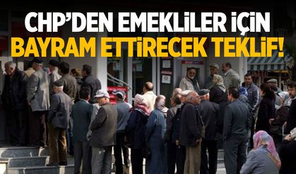 CHP'den emekliler için bayram ettirecek teklif!
