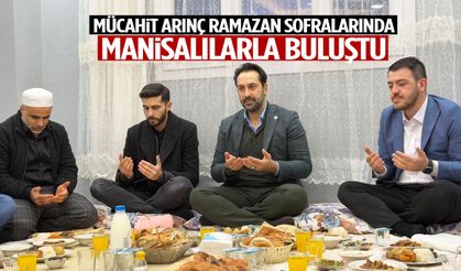 Mücahit Arınç Ramazan sofralarında Manisalılarla buluştu