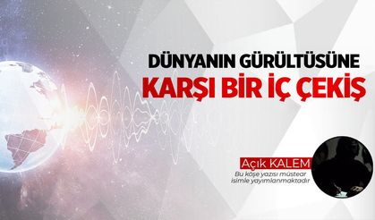 Dünyanın Gürültüsüne Karşı Bir İç Çekiş