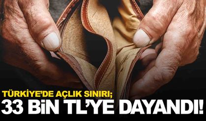 Açlık sınırı 33 bin TL’ye dayandı!
