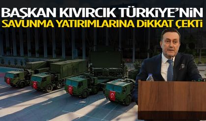 Başkan Kıvırcık Türkiye’nin savunma yatırımlarına dikkat çekti
