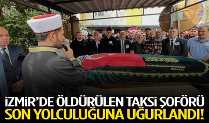İzmir’de öldürülen taksi şoförü son yolculuğuna uğurlandı!