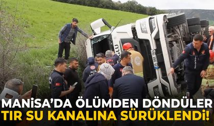 Manisa’da ölümden döndüler! Tır su kanalına sürüklendi…