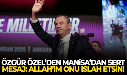 Özgür Özel’den Manisa’dan sert mesaj: Allah’ım onu ıslah etsin