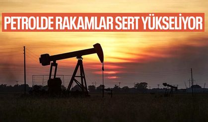 Petrolde rakamlar sert yükseliyor