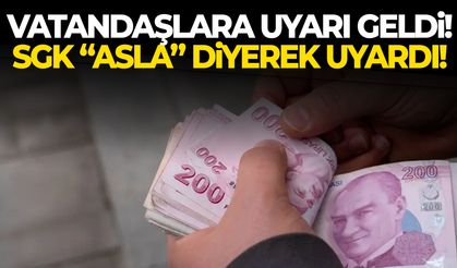 Vatandaşlar dikkat! SGK “asla” diyerek uyardı!