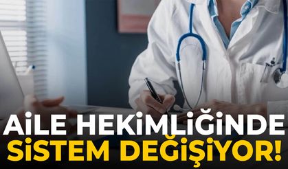 Aile hekimliğinde sistem değişiyor!