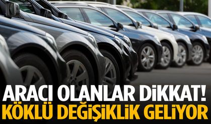 Aracı olan herkesi ilgilendiriyor! Köklü değişiklik geliyor…
