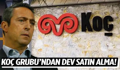 Koç Grubu'ndan dev satın alma!