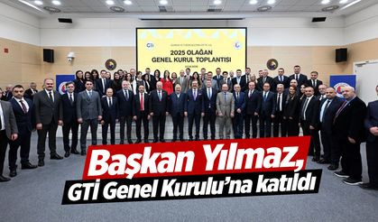 Başkan Yılmaz, GTİ Genel Kurulu’nda