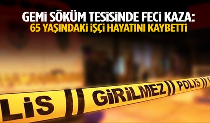 İzmir’de gemi söküm tesisinde feci kaza: 65 yaşındaki işçi hayatını kaybetti