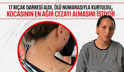 Kocasından 17 bıçak darbesi alan kadın ölü taklidi yaparak kurtuldu!